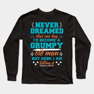 I Never Dreamed i'd Became a Grumpy Old Man Sarcastic Saying Long Sleeve T-Shirt